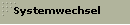 Systemwechsel